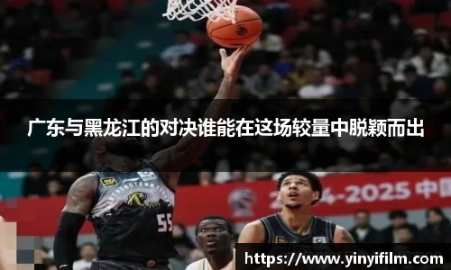广东与黑龙江的对决谁能在这场较量中脱颖而出