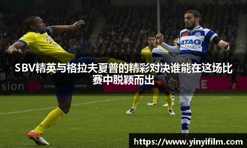 SBV精英与格拉夫夏普的精彩对决谁能在这场比赛中脱颖而出