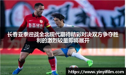 长春亚泰迎战全北现代期待精彩对决双方争夺胜利的激烈较量即将展开